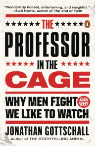 Title: The Professor in the Cage: Why Men Fight and Why We Like to Watch, Author: Jonathan Gottschall