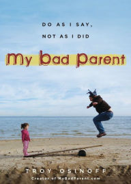 Title: My Bad Parent: Do As I Say, Not as I Did, Author: Troy Osinoff