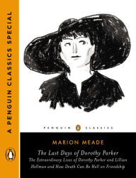 Title: The Last Days of Dorothy Parker: The Extraordinary Lives of Dorothy Parker and Lillian Hellman and How Death Can Be Hell on Friendship (A Penguin Classics Special), Author: Marion Meade