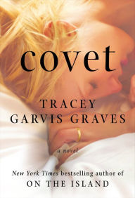 Title: Covet: A Novel, Author: Tracey Garvis Graves