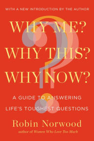 Title: Why Me? Why This? Why Now?: A Guide to Answering Life's Toughest Questions, Author: Robin Norwood