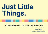 Title: Just Little Things: A Celebration of Life's Simple Pleasures, Author: Nancy Vu