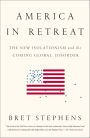 America in Retreat: The New Isolationism and the Coming Global Disorder