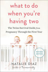 Title: What to Do When You're Having Two: The Twins Survival Guide from Pregnancy Through the First Year, Author: Natalie Diaz