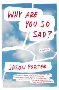 Title: Why Are You So Sad?: A Novel, Author: Jason Porter