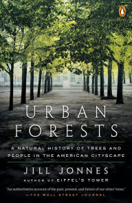 Title: Urban Forests: A Natural History of Trees and People in the American Cityscape, Author: Jill Jonnes