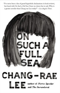 Title: On Such a Full Sea, Author: Chang-rae Lee