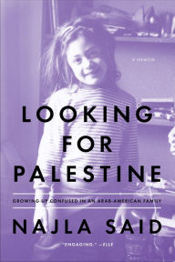 Title: Looking for Palestine: Growing Up Confused in an Arab-American Family, Author: Najla Said