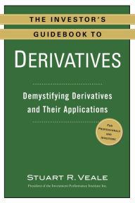 Title: The Investor's Guidebook to Derivatives: Demystifying Derivatives and Their Applications, Author: Stuart R. Veale