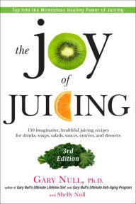 Title: The Joy of Juicing, 3rd Edition: 150 imaginative, healthful juicing recipes for drinks, soups, salads, sauces, en trees, and desserts, Author: Gary Null