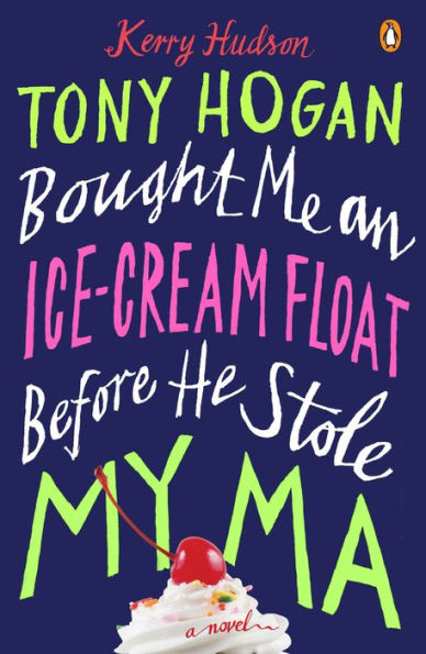 Tony Hogan Bought Me an Ice-Cream Float Before He Stole My Ma: A Novel