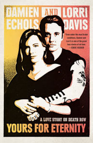 Title: Yours for Eternity: A Love Story on Death Row, Author: Damien Echols