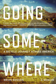 Title: Going Somewhere: A Bicycle Journey Across America, Author: Brian Benson