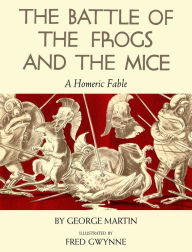 Title: The Battle of the Frogs and the Mice: A Homeric Fable, Author: George Martin