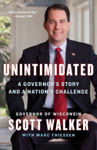 Title: Unintimidated: A Governor's Story and a Nation's Challenge, Author: Scott Walker