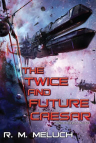 Title: The Twice and Future Caesar (Tour of the Merrimack Series #6), Author: R. M. Meluch