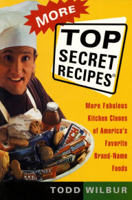 Title: More Top Secret Recipes: More Fabulous Kitchen Clones of America's Favorite Brand-Name Foods: A Cookbook, Author: Todd Wilbur