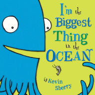 Title: I'm The Biggest Thing in the Ocean!, Author: Kevin Sherry