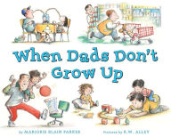 Title: When Dads Don't Grow Up, Author: Marjorie Blain Parker