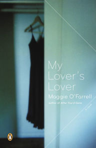 Title: My Lover's Lover, Author: Maggie  O'Farrell