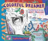 Title: Colorful Dreamer: The Story of Artist Henri Matisse, Author: Marjorie Blain Parker