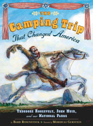 Title: The Camping Trip that Changed America: Theodore Roosevelt, John Muir, and Our National Parks, Author: Barb Rosenstock