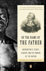 In the Name of the Father: Washington's Legacy, Slavery, and the Making of a Nation