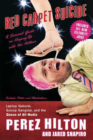 Title: Red Carpet Suicide: A Survival Guide on Keeping Up With the Hiltons, Author: Perez Hilton