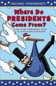 Title: Where Do Presidents Come From?: And Other Presidential Stuff of Super Great Importance, Author: Mike Townsend