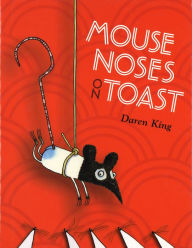 Title: Mouse Noses on Toast, Author: Daren King