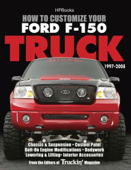 Title: How to Customize Your Ford F-150 Truck, 1997-2008: Chassis & Suspension, Custom Paint, Bolt-On Engine Modifications, Bodywork, Lowering & Lifting, Interior Accessories, Author: Editors of Truckin' Magazine