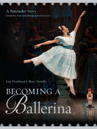 Title: Becoming a Ballerina: A Nutcracker Story, Author: Lise Friedman