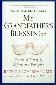 Title: My Grandfather's Blessings: Stories of Strength, Refuge, and Belonging, Author: Rachel Naomi Remen