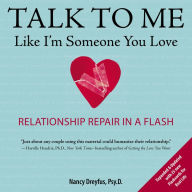 Title: Talk to Me Like I'm Someone You Love, revised edition: Relationship Repair in a Flash, Author: Nancy Dreyfus Psy.D.