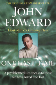 Title: One Last Time: A Psychic Medium Speaks to Those We Have Loved and Lost, Author: John Edward