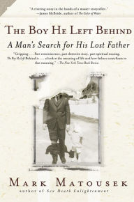 Title: The Boy He Left Behind: A Man's Search for His Lost Father, Author: Mark Matousek