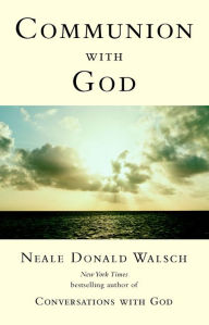 Title: Communion with God, Author: Neale Donald Walsch