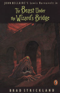 Title: The Beast Under the Wizard's Bridge (Lewis Barnavelt Series #8), Author: Brad Strickland