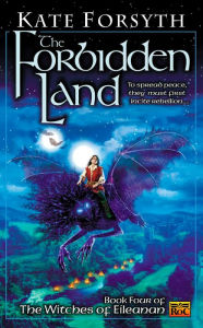 Title: The Forbidden Land: Book four of the Witches of Eileanan, Author: Kate Forsyth