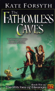 Title: The Fathomless Caves: Book Six of the Witches of Eileanan, Author: Kate Forsyth