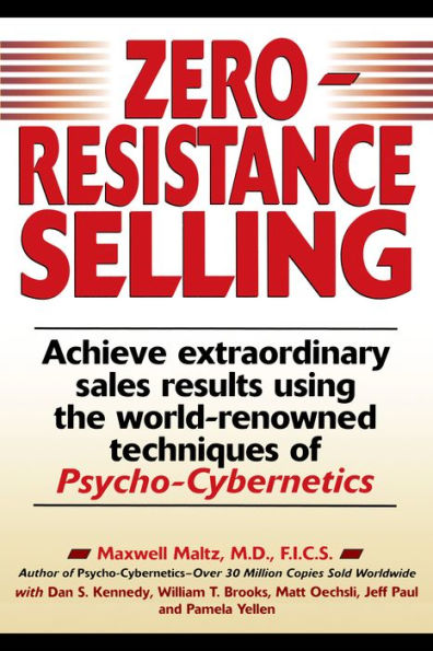 Zero-Resistance Selling: Achieve Extraordinary Sales Results Using World Renowned techqs Psycho Cyberneti