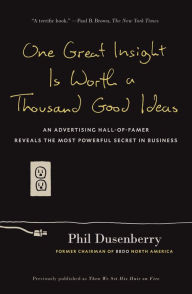 Title: One Great Insight Is Worth a Thousand Good Ideas: An Advertising Hall-of-Famer Reveals the Most Powerful Secret in Business, Author: Phil Dusenberry