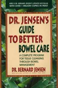 Title: Dr. Jensen's Guide to Better Bowel Care: A Complete Program for Tissue Cleansing through Bowel Management, Author: Bernard Jensen