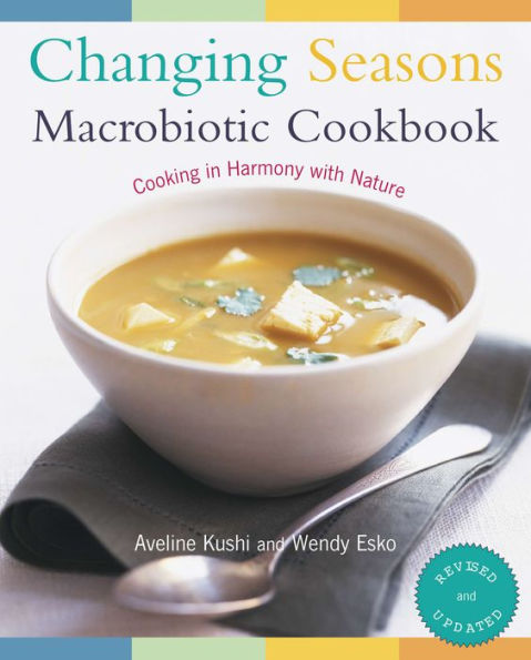 Changing Seasons Macrobiotic Cookbook: Cooking in Harmony with Nature