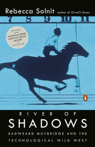Title: River of Shadows: Eadweard Muybridge and the Technological Wild West, Author: Rebecca Solnit
