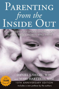 Title: Parenting from the Inside Out: How a Deeper Self-Understanding Can Help You Raise Children Who Thrive: 10th Anniversary Edition, Author: Daniel J. Siegel M.D.