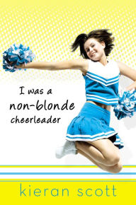 Title: I Was a Non-Blonde Cheerleader, Author: Kieran Scott