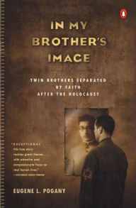 Title: In My Brother's Image: Twin Brothers Separated by Faith after the Holocaust, Author: Eugene L. Pogany