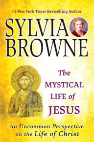 Title: The Mystical Life of Jesus: An Uncommon Perspective on the Life of Christ, Author: Sylvia Browne