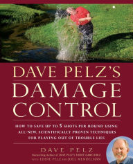Title: Dave Pelz's Damage Control: How to Save Up to 5 Shots Per Round Using All-New, Scientifically Proven Techniques for Playing Out of Trouble Lies, Author: Dave Pelz